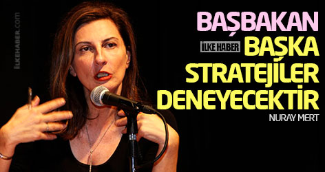 Nuray Mert: Başbakan başka stratejiler deneyecektir