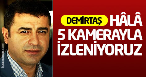 Demirtaş: Hâlâ 5 kamerayla izleniyoruz