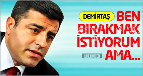 Demirtaş: Ben bırakmak istiyorum ama...