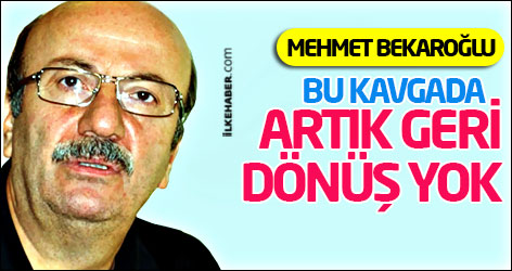 Mehmet Bekaroğlu : Bu kavgada artık geri dönüş yok
