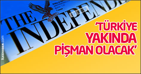 Independent: Türkiye yakında pişman olacak