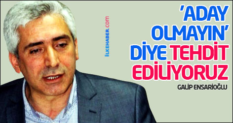 Ensarioğlu'nu : 'Aday olmayın' diye tehdit ediliyoruz