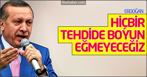 Erdoğan: Hiçbir tehdide boyun eğmeyeceğiz