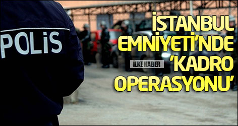 İstanbul Emniyeti'nde 'kadro operasyonu'