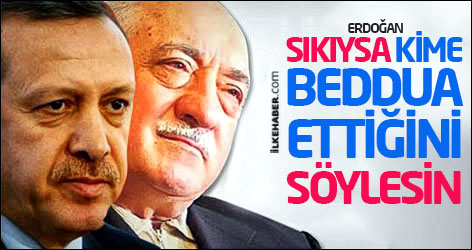 Erdoğan'dan Gülen'e: Sıkıysa kime beddua ettiğini söylesin
