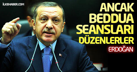 Erdoğan: Bunlar ancak beddua seansları düzenler