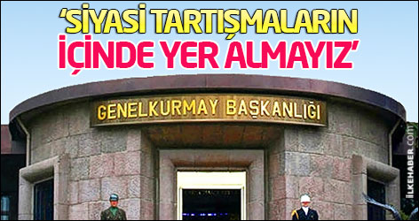 TSK: Siyasi tartışmaların içinde yer almayız