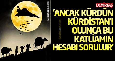 'Ancak, Kürdün Kürdistan'ı olunca bu katliamın hesabı sorulur'