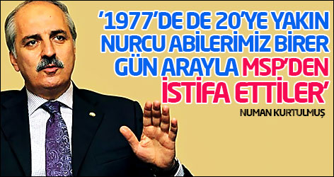 '1977'de de 20’ye yakın Nurcu abilerimiz birer gün arayla MSP’den istifa ettiler'