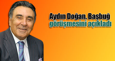 Aydın Doğan, Başbuğ görüşmesini açıkladı