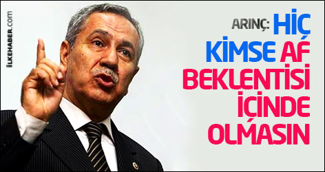 Arınç: Hiç kimse af beklentisi içinde olmasın