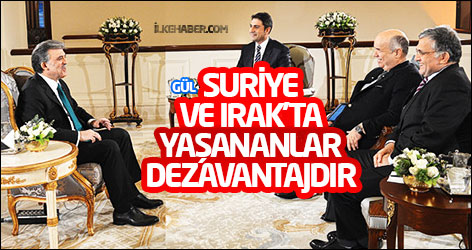 Cumhurbaşkanı Gül: Suriye ve Irak’ta yaşananlar dezavantajdır