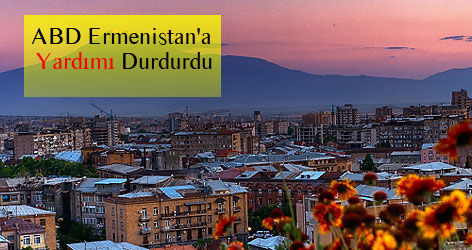 ABD Ermenistan'a Yardımı Durdurdu