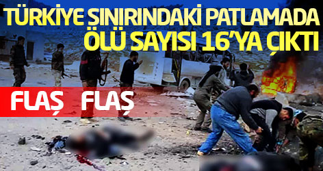 Türkiye sınırındaki patlamada ölü sayısı 16'ya çıktı