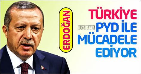 Erdoğan: Türkiye, PYD ile mücadele ediyor