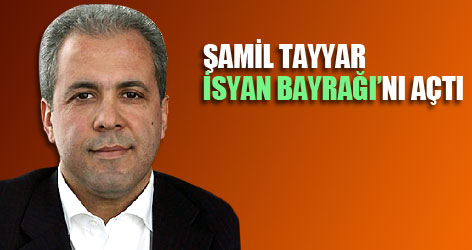 Şamil Tayyar 'isyan bayrağı'nı açtı!