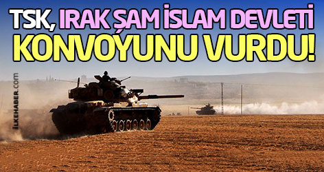 TSK, IŞİD konvoyunu vurdu!