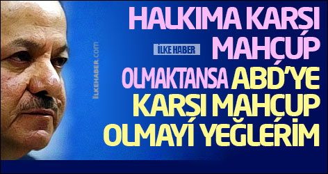 Barzani: Halkıma karşı mahçup olmaktansa ABD’ye karşı mahçup olmayı yeğlerim