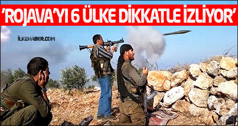 'Rojava'yı 6 ülke dikkatle izliyor'