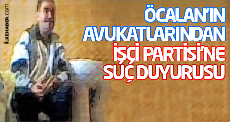 Öcalan'ın avukatlarından İşçi Partisi'ne suç duyurusu
