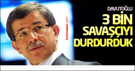 Davutoğlu: 3 bin savaşçıyı durdurduk
