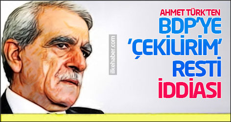 Ahmet Türk'ten BDP'ye 'çekilirim' resti iddiası