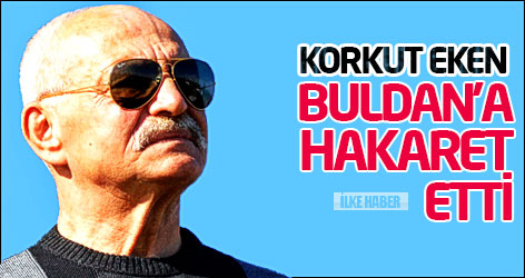Korkut Eken Buldan'a hakaret etti