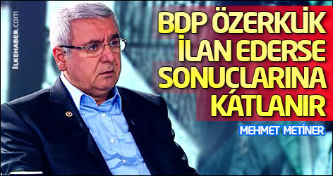 Mehmet Metiner: BDP özerklik ilan ederse sonuçlarına katlanır