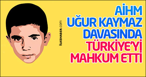 AİHM Uğur Kaymaz davasında Türkiye'yi mahkum etti