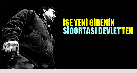 İşe yeni girenin sigortası devletten