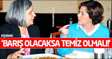 Kışanak: Barış olacaksa temiz olmalı!