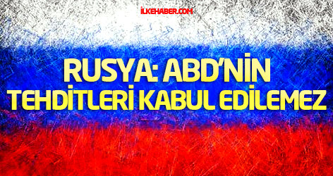 Rusya: ABD'nin tehditleri kabul edilemez