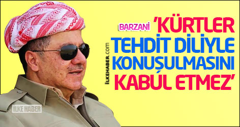 Barzani: Kürtler tehdit diliyle konuşulmasını kabul etmez