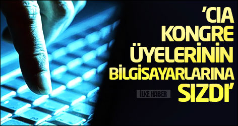'CIA Kongre üyelerinin bilgisayarlarına sızdı'