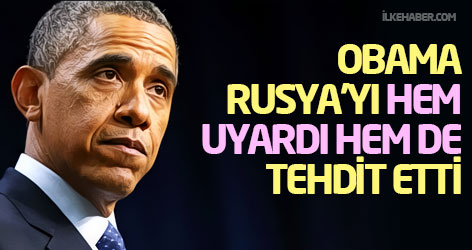 Obama, Rusya'yı hem uyardı hem de tehdit etti