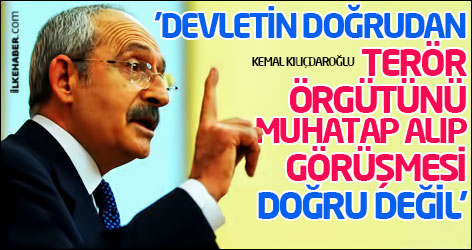 Kılıçdaroğlu: 'Devletin doğrudan terör örgütünü muhatap alıp görüşmesi doğru değil'