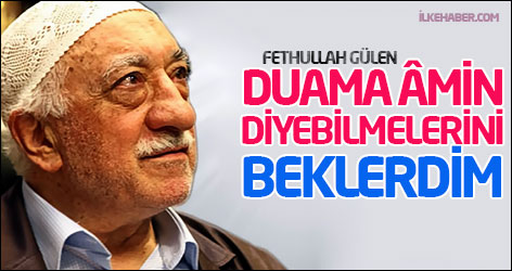 Fethullah Gülen: Duama âmin diyebilmelerini beklerdim