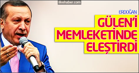 Gülen'i memleketinde eleştirdi