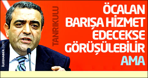 Tanrıkulu: Öcalan barışa hizmet edecekse görüşülebilir ama...