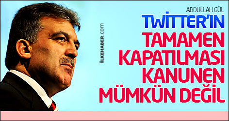 Gül: Twitter'in tamamen kapatılması kanunen mümkün değil