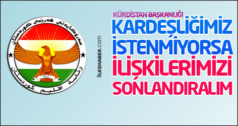 Kürdistan Başkanlığı: Kardeşliğimiz istenmiyorsa ilişkilerimizi sonlandıralım