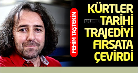 Fehim Taştekin: Kürtler tarihi trajediyi fırsata çevirdi