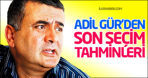 Adil Gür'den son seçim tahminleri
