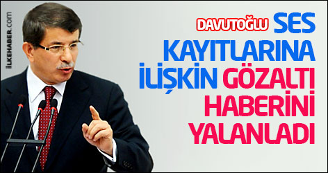 Davutoğlu ses kayıtlarına ilişkin gözaltı haberini yalanladı