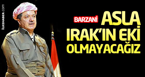 Mesud Barzani: Asla Irak’ın eki olmayacağız