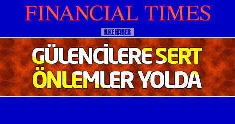 FT: Gülencilere sert önlemler yolda