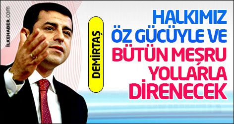 Demirtaş: Halkımız öz gücüyle ve bütün meşru yollarla her yerde direnecek