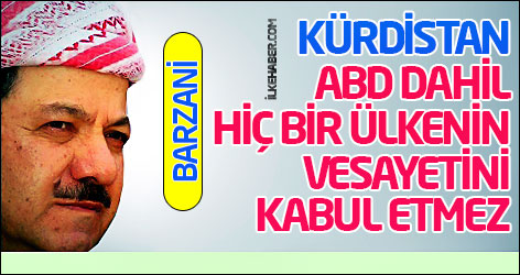 Barzani: Kürdistan ABD dahil hiç bir ülkenin vesayetini kabul etmez
