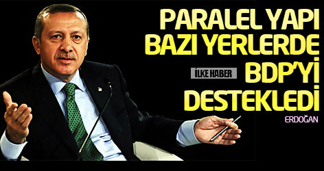 Erdoğan: Paralel Yapı bazı yerlerde BDP'yi destekledi