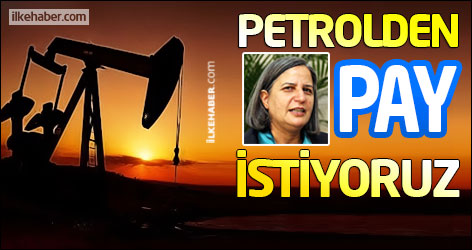 Kışanak: Petrolden pay istiyoruz
